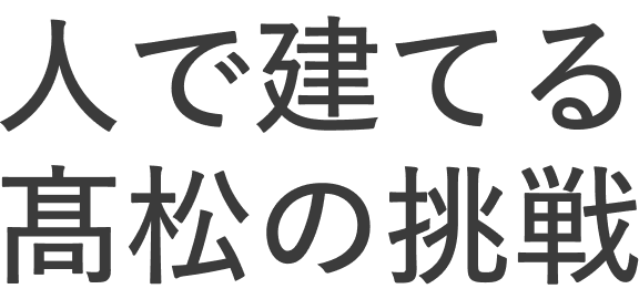 人で建てる、髙松の挑戦。